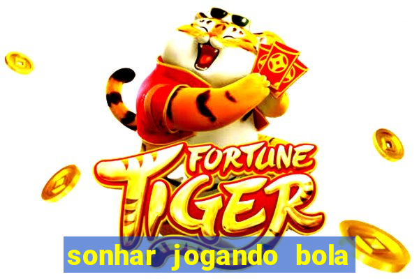 sonhar jogando bola e fazendo gol